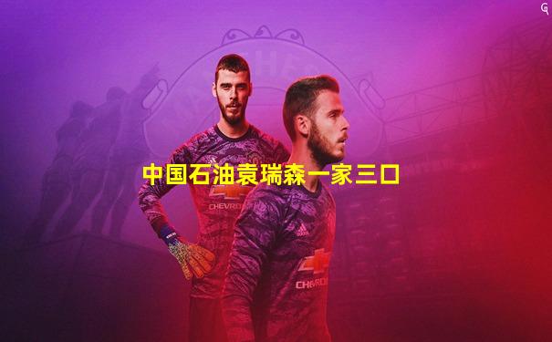 中国石油袁瑞森一家三口