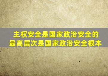 主权安全是国家政治安全的最高层次是国家政治安全根本