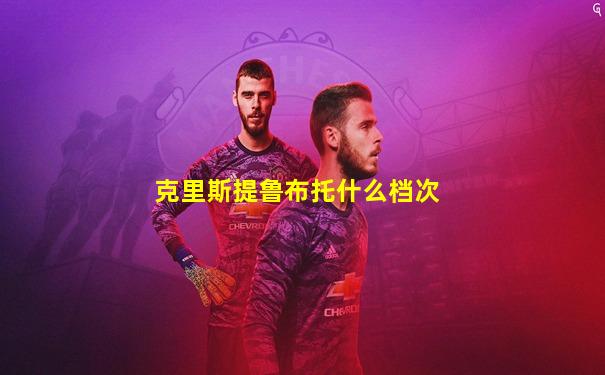 克里斯提鲁布托什么档次