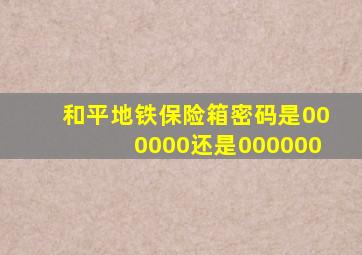 和平地铁保险箱密码是000000还是000000