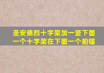 圣安德烈十字架加一竖下面一个十字架在下面一个船锚
