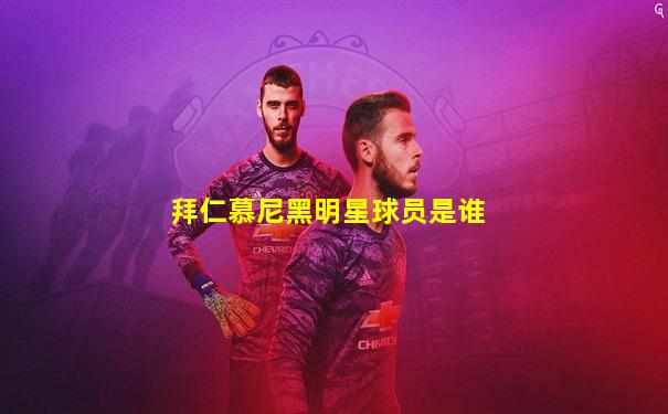 拜仁慕尼黑明星球员是谁