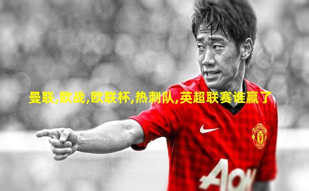 曼联,欧战,欧联杯,热刺队,英超联赛谁赢了