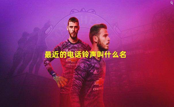 最近的电话铃声叫什么名