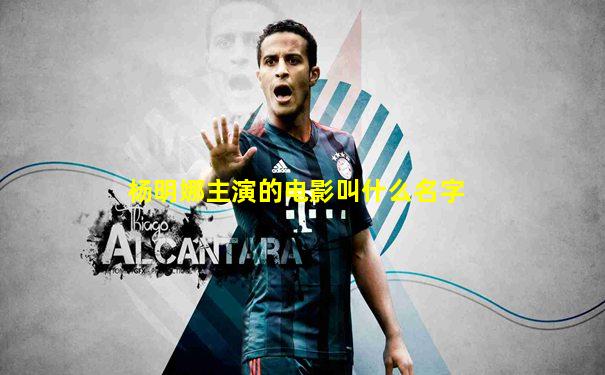 杨明娜主演的电影叫什么名字