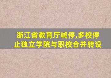 浙江省教育厅喊停,多校停止独立学院与职校合并转设
