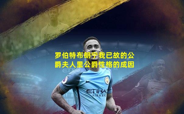 罗伯特布朗宁我已故的公爵夫人里公爵性格的成因