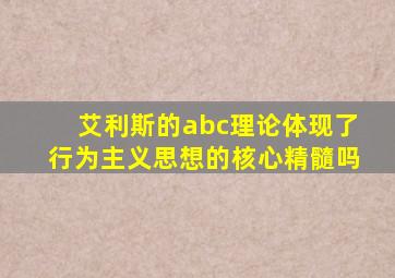 艾利斯的abc理论体现了行为主义思想的核心精髓吗