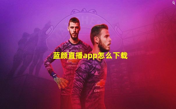 蓝颜直播app怎么下载