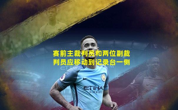赛前主裁判员和两位副裁判员应移动到记录台一侧