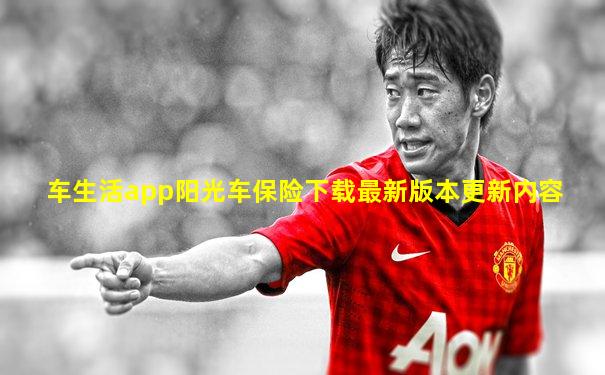 车生活app阳光车保险下载最新版本更新内容