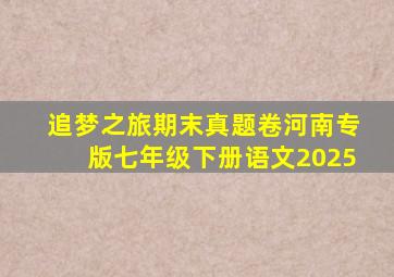 追梦之旅期末真题卷河南专版七年级下册语文2025