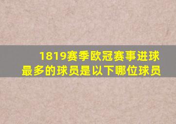 1819赛季欧冠赛事进球最多的球员是以下哪位球员
