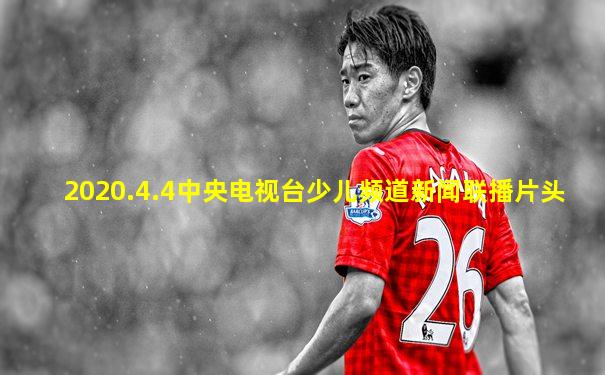 2020.4.4中央电视台少儿频道新闻联播片头