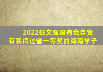 2022征文强国有我自贸有我得过省一等奖的海南学子
