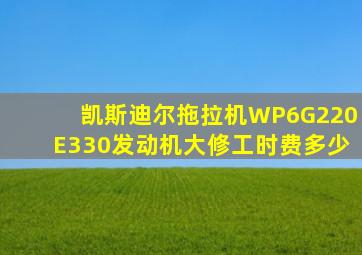 凯斯迪尔拖拉机WP6G220E330发动机大修工时费多少
