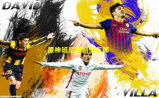 原神班尼特剧情在哪