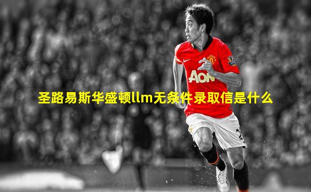 圣路易斯华盛顿llm无条件录取信是什么