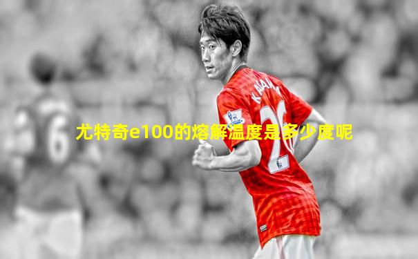 尤特奇e100的熔解温度是多少度呢