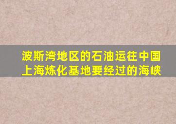波斯湾地区的石油运往中国上海炼化基地要经过的海峡