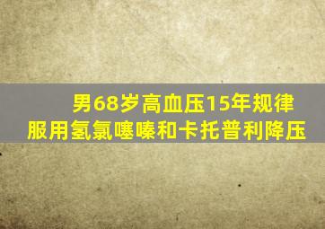 男68岁高血压15年规律服用氢氯噻嗪和卡托普利降压