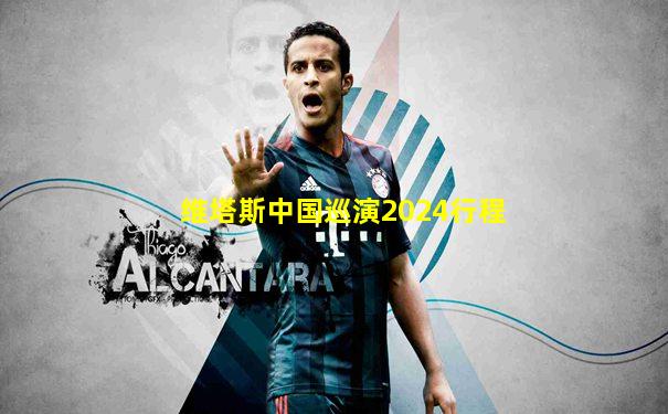 维塔斯中国巡演2024行程