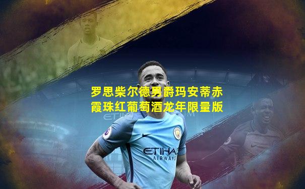 罗思柴尔德男爵玛安蒂赤霞珠红葡萄酒龙年限量版