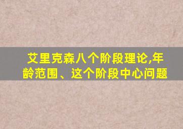 艾里克森八个阶段理论,年龄范围、这个阶段中心问题