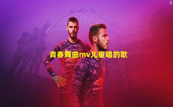 青春舞曲mv儿童唱的歌
