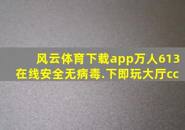 风云体育下载app万人613在线安全无病毒.下即玩大厅cc